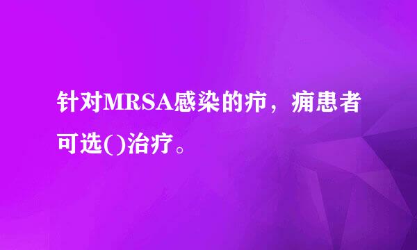 针对MRSA感染的疖，痈患者可选()治疗。