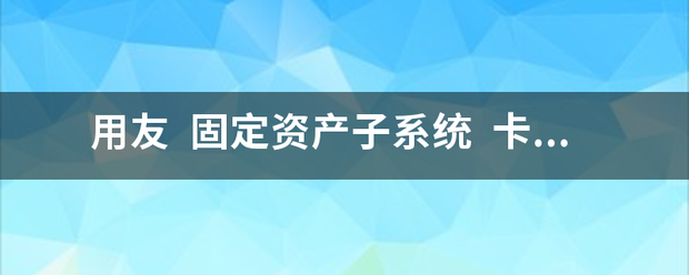 用友  固定资产子系统  卡片录入