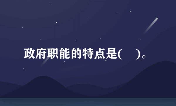 政府职能的特点是( )。