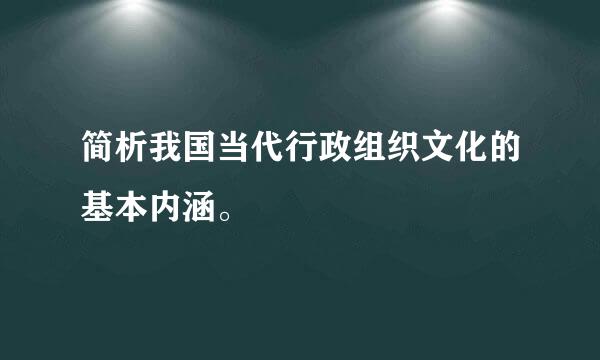 简析我国当代行政组织文化的基本内涵。