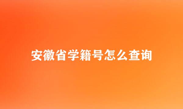 安徽省学籍号怎么查询