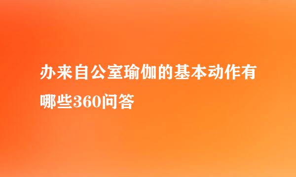 办来自公室瑜伽的基本动作有哪些360问答