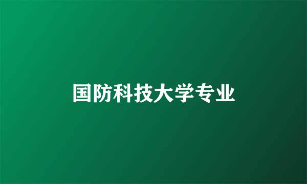 国防科技大学专业