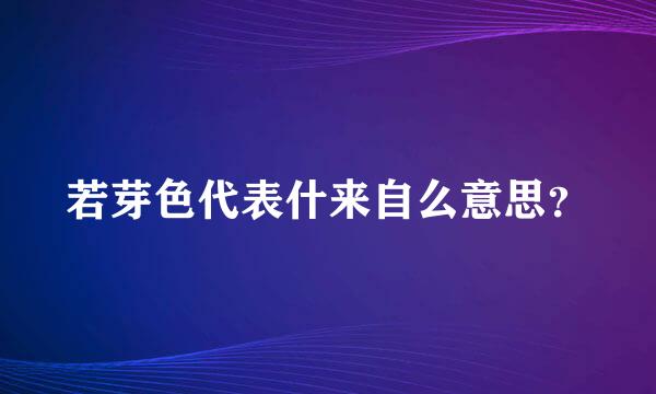 若芽色代表什来自么意思？