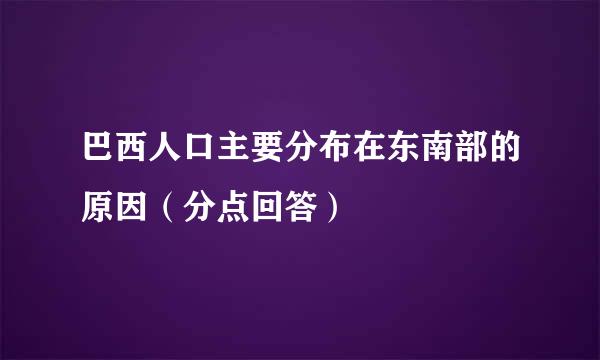 巴西人口主要分布在东南部的原因（分点回答）