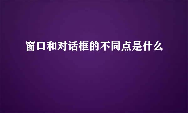 窗口和对话框的不同点是什么