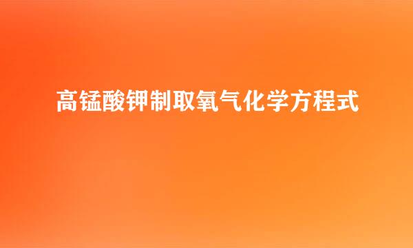 高锰酸钾制取氧气化学方程式