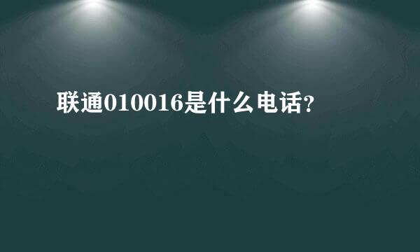 联通010016是什么电话？