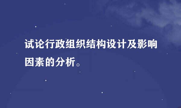 试论行政组织结构设计及影响因素的分析。