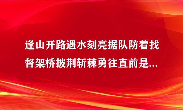 逢山开路遇水刻亮据队防着找督架桥披荆斩棘勇往直前是什么意思？