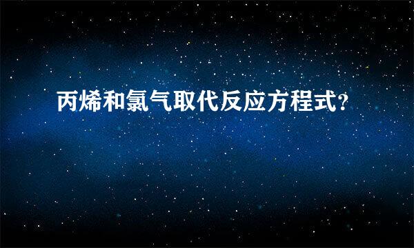 丙烯和氯气取代反应方程式？