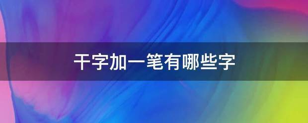 干字加一笔有哪些字