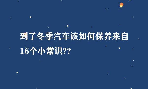 到了冬季汽车该如何保养来自16个小常识??