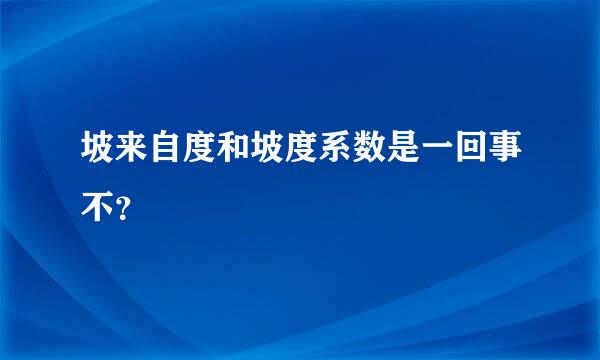 坡来自度和坡度系数是一回事不？