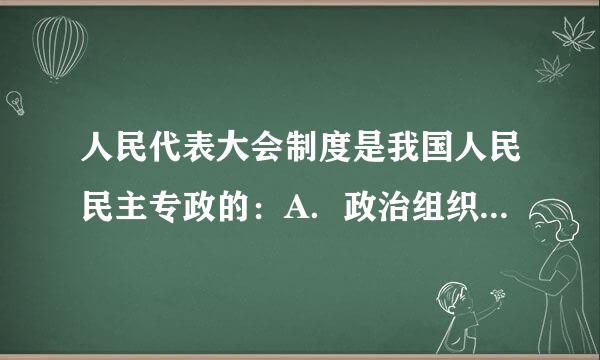 人民代表大会制度是我国人民民主专政的：A．政治组织形式B．政权组织形式C．行政组织形式D．司法组织形式请帮忙给出正确答案...