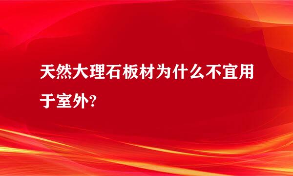 天然大理石板材为什么不宜用于室外?