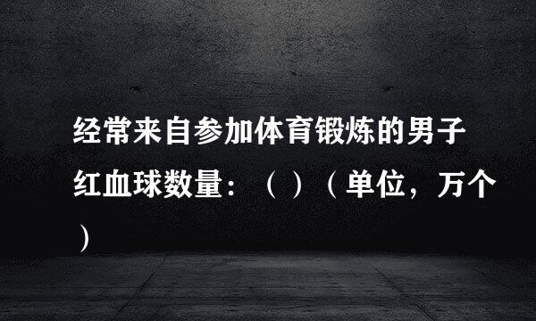 经常来自参加体育锻炼的男子红血球数量：（）（单位，万个）