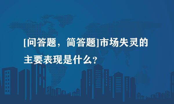 [问答题，简答题]市场失灵的主要表现是什么？