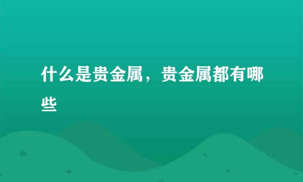 什么是贵金属，贵金属都有哪些