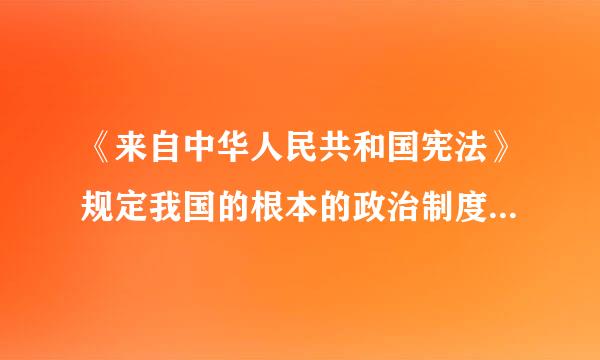 《来自中华人民共和国宪法》规定我国的根本的政治制度是（ ）