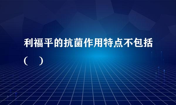 利福平的抗菌作用特点不包括( )