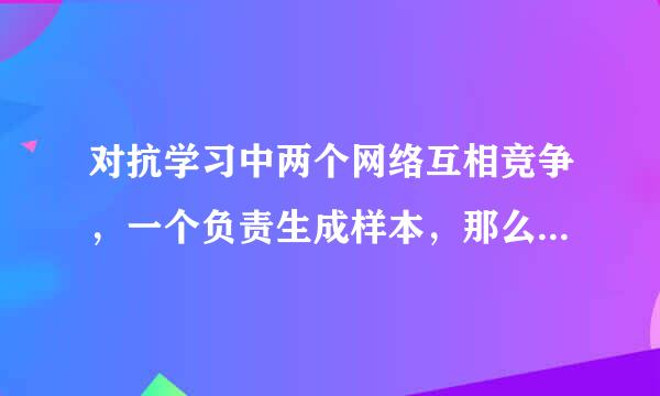 对抗学习中两个网络互相竞争，一个负责生成样本，那么另一个负责做什么?()