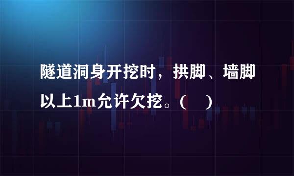 隧道洞身开挖时，拱脚、墙脚以上1m允许欠挖。( )