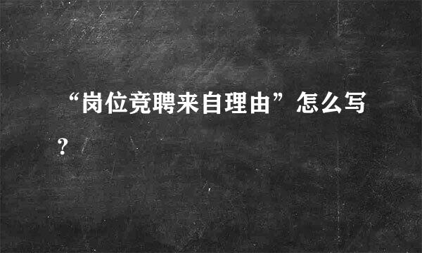 “岗位竞聘来自理由”怎么写？