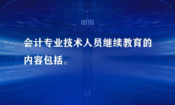 会计专业技术人员继续教育的内容包括。