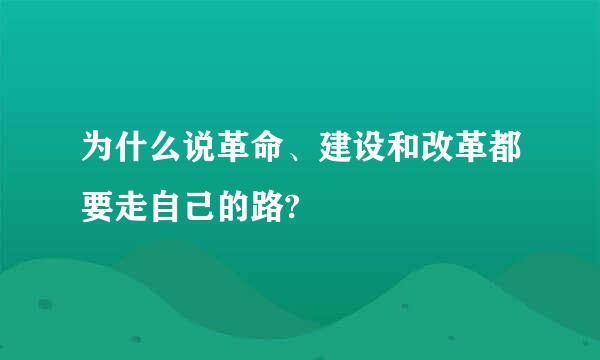 为什么说革命、建设和改革都要走自己的路?