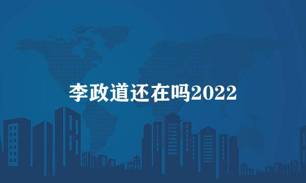 李政道还在吗2022