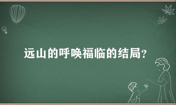 远山的呼唤福临的结局？