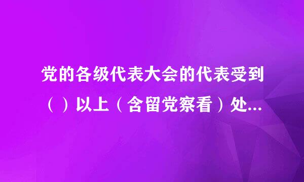 党的各级代表大会的代表受到（）以上（含留党察看）处分的，党组织应当终止其代表资格。