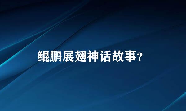 鲲鹏展翅神话故事？