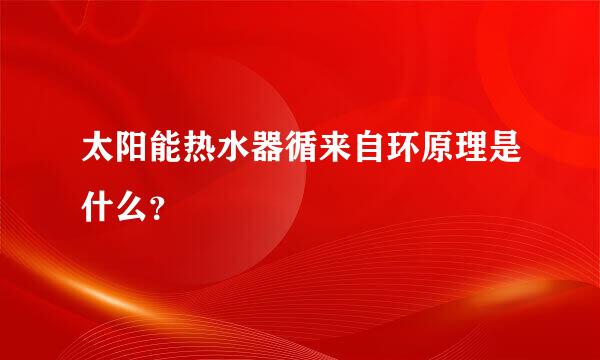 太阳能热水器循来自环原理是什么？