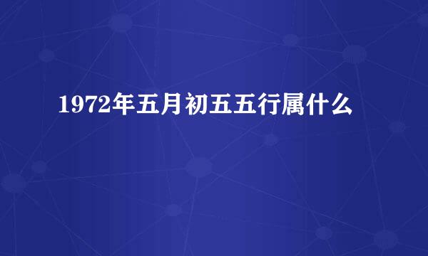 1972年五月初五五行属什么