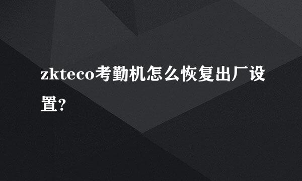 zkteco考勤机怎么恢复出厂设置？