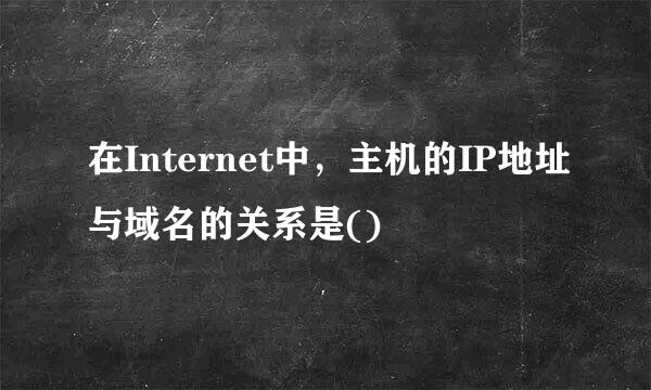 在Internet中，主机的IP地址与域名的关系是()