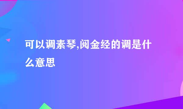 可以调素琴,阅金经的调是什么意思