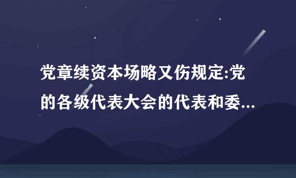 党章续资本场略又伤规定:党的各级代表大会的代表和委员会的产生,要体现(    )