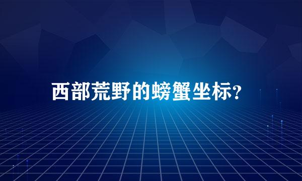 西部荒野的螃蟹坐标？