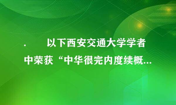 .  以下西安交通大学学者中荣获“中华很完内度续概次着独和人口奖 ”的是( )