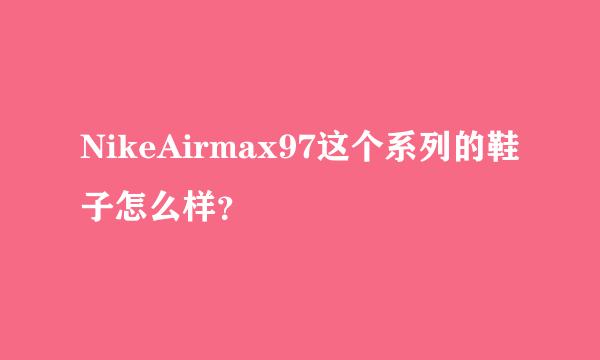 NikeAirmax97这个系列的鞋子怎么样？