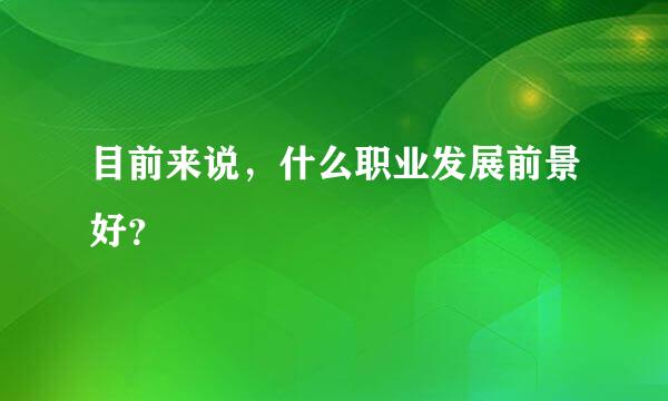 目前来说，什么职业发展前景好？