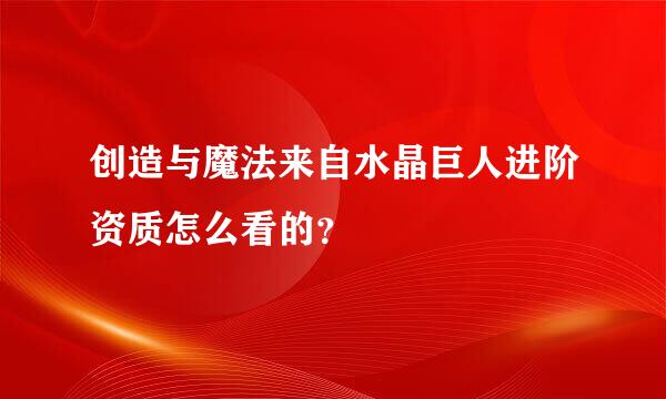 创造与魔法来自水晶巨人进阶资质怎么看的？