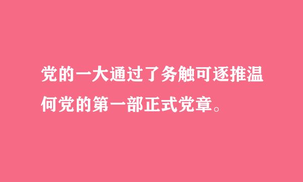 党的一大通过了务触可逐推温何党的第一部正式党章。