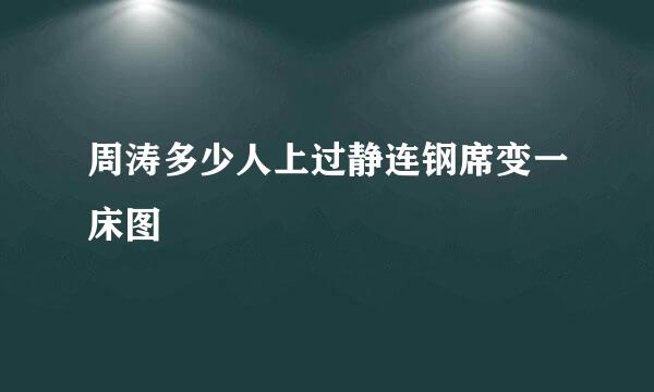 周涛多少人上过静连钢席变一床图