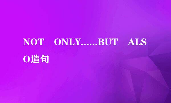 NOT ONLY......BUT ALSO造句