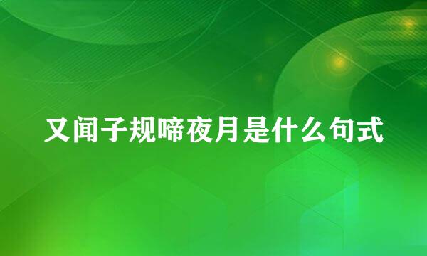 又闻子规啼夜月是什么句式