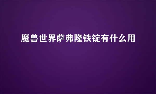 魔兽世界萨弗隆铁锭有什么用